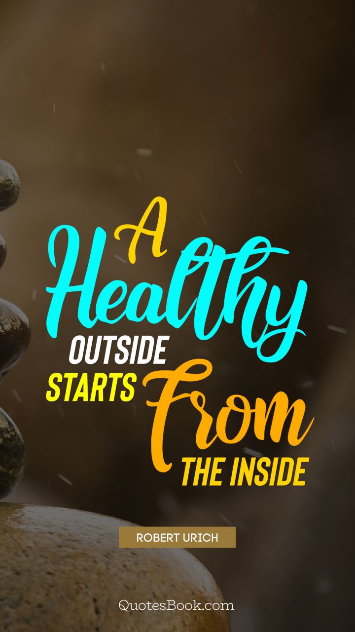 A healthy outside starts from the inside. - Quote by Robert Urich