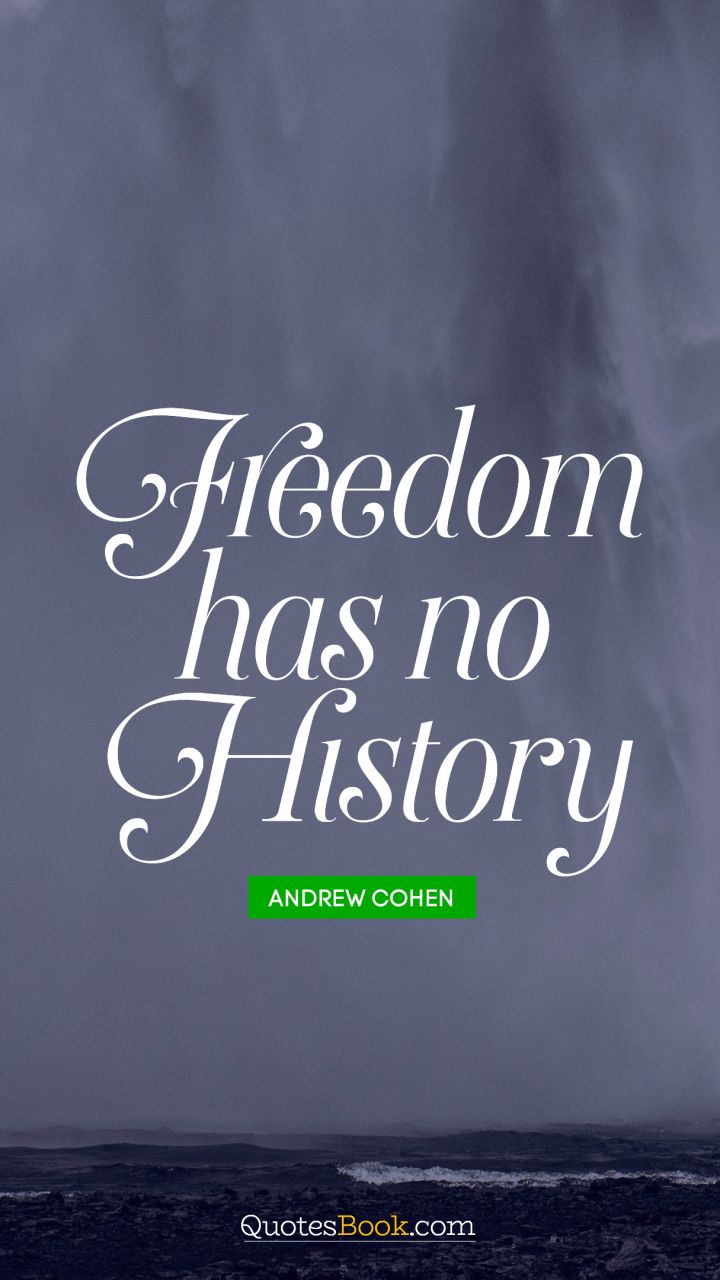 Freedom has no history. - Quote by Andrew Cohen
