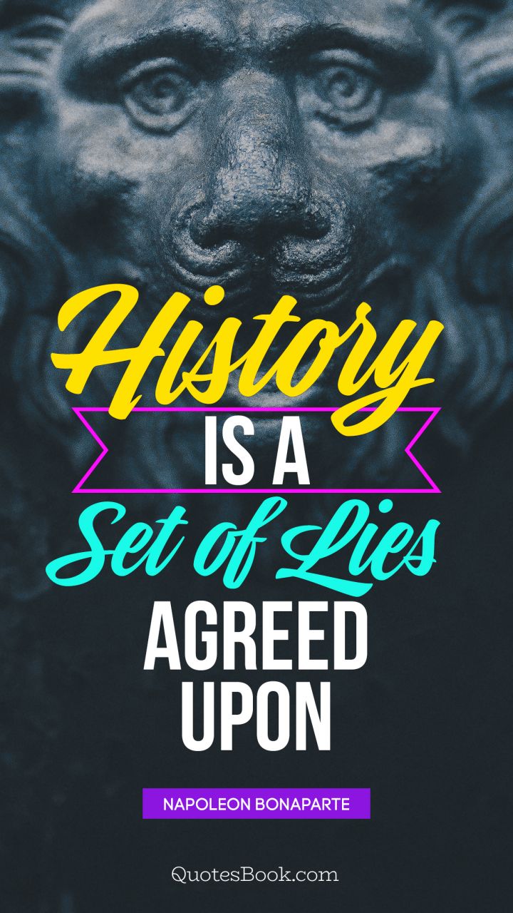 History is a set of lies agreed upon. - Quote by Napoleon Bonaparte