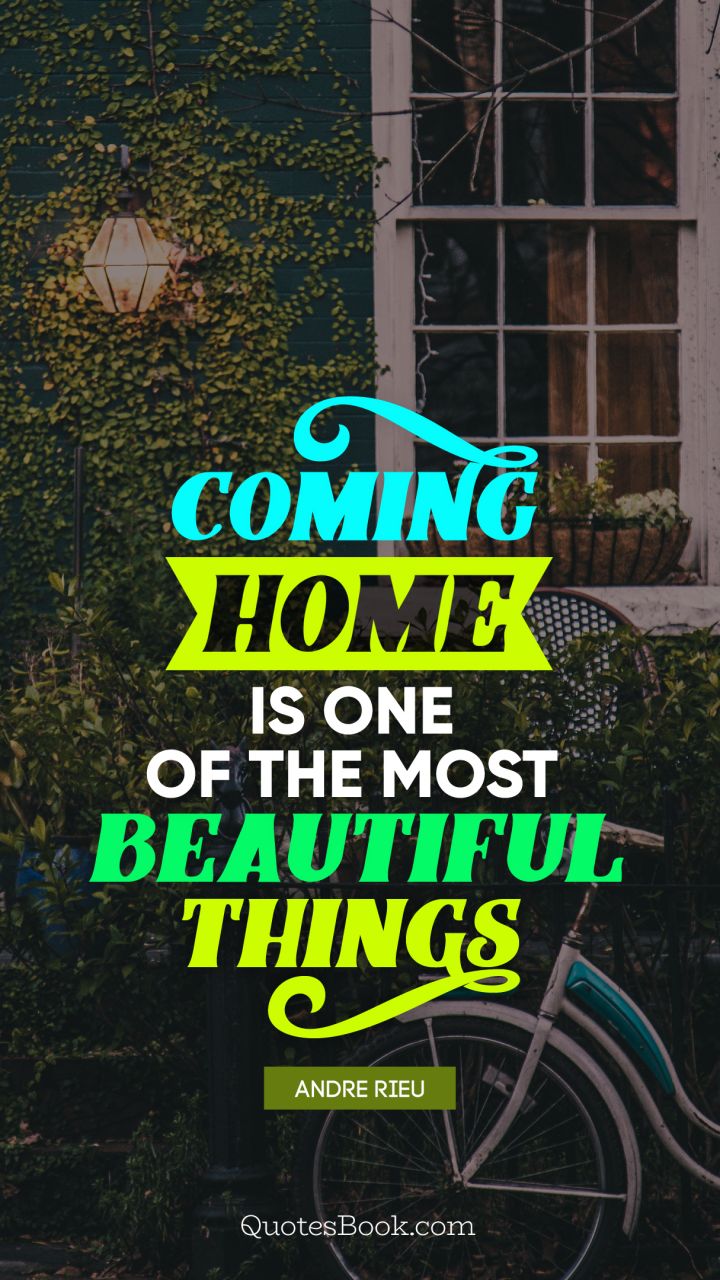 Coming home is one of the most beautiful things. - Quote by Andre Rieu