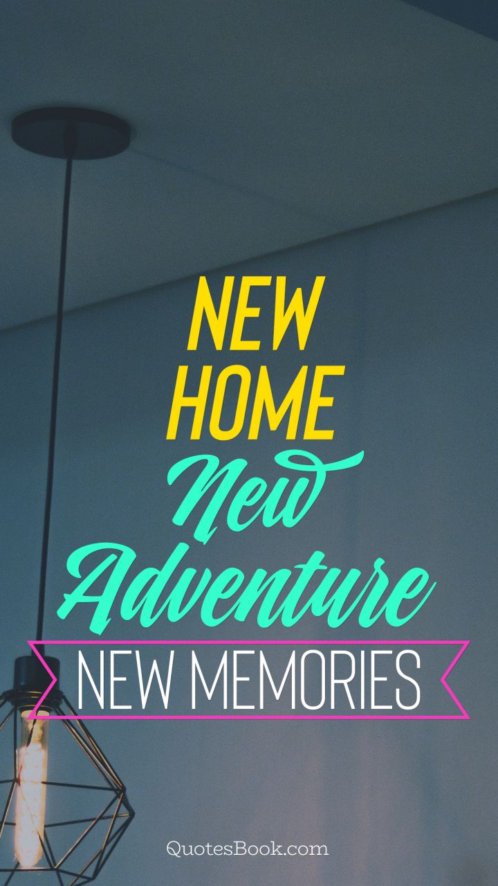 New Home, New Adventure, New Memories