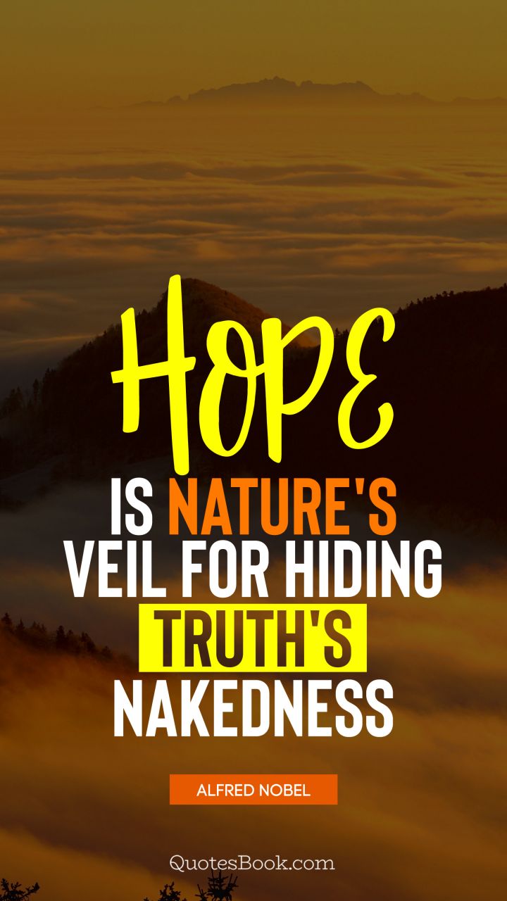 Hope is nature's veil for hiding truth's nakedness. - Quote by Alfred Nobel