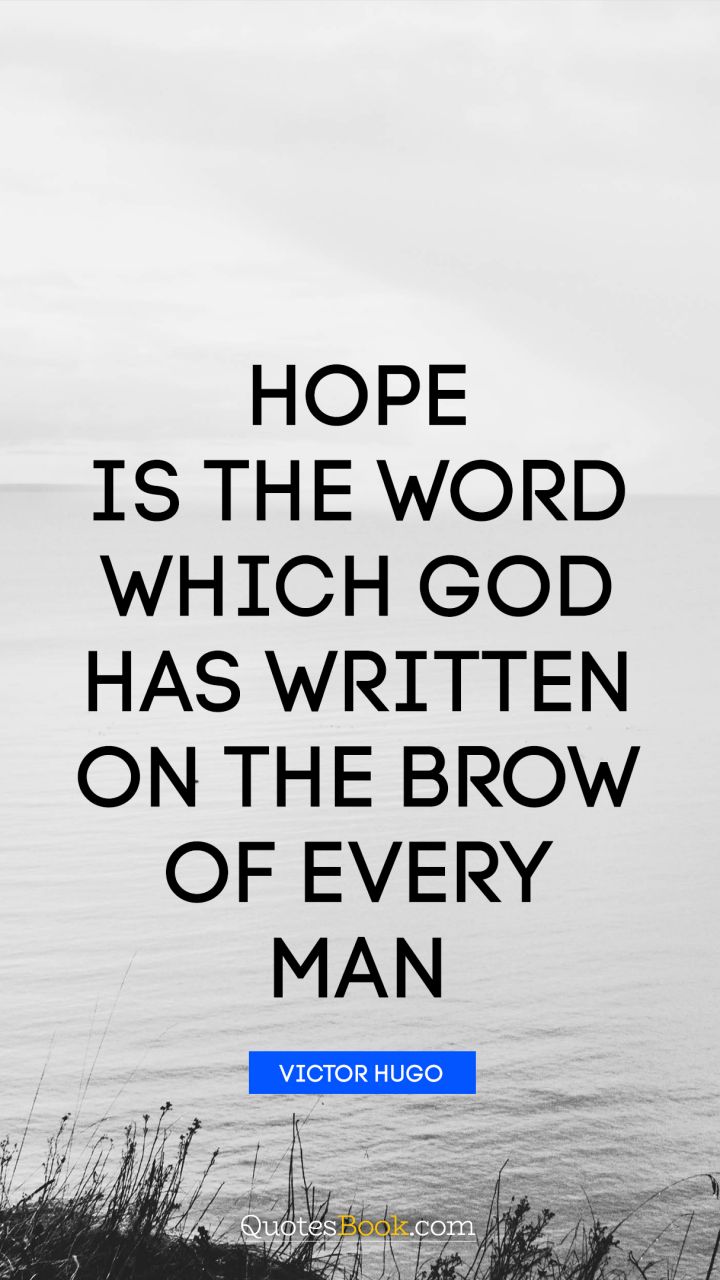 Hope is the word which God has written on the brow of every man. - Quote by Victor Hugo