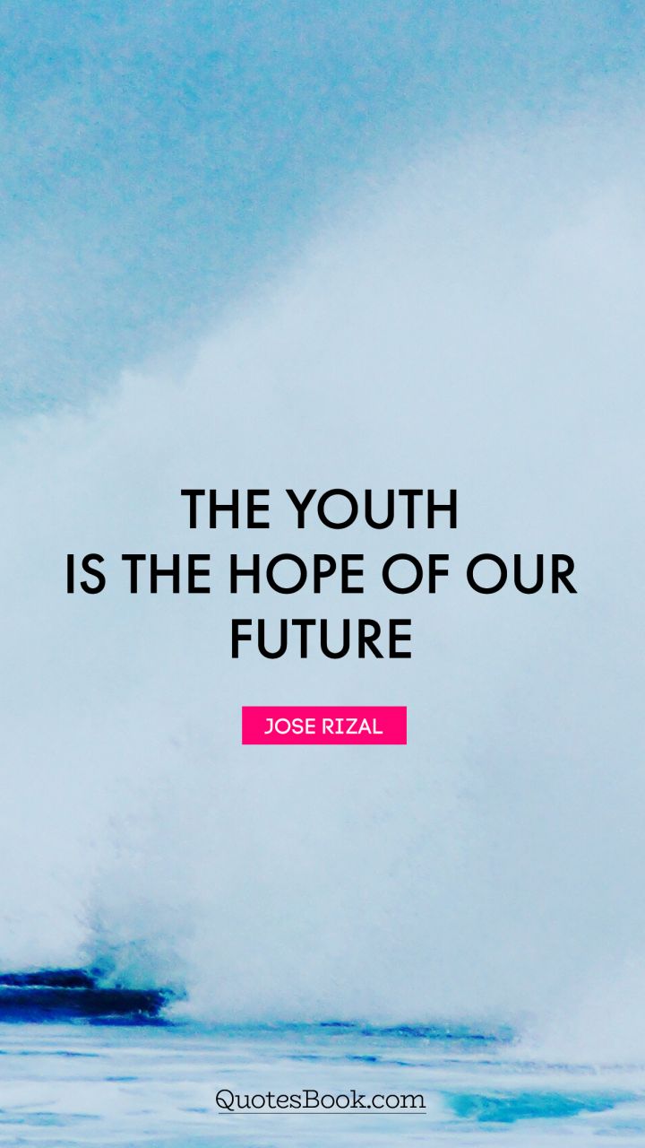 The youth is the hope of our future. - Quote by Jose Rizal - QuotesBook