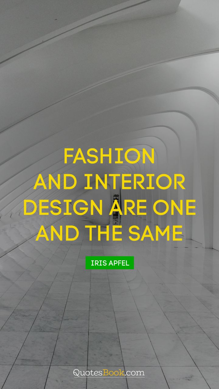 Fashion and interior design are one and the same. - Quote by Iris Apfel