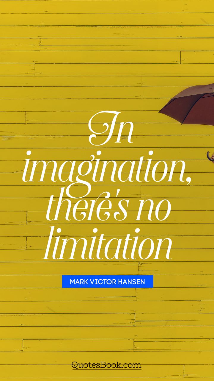 In imagination, there's no limitation. - Quote by Mark Victor Hansen