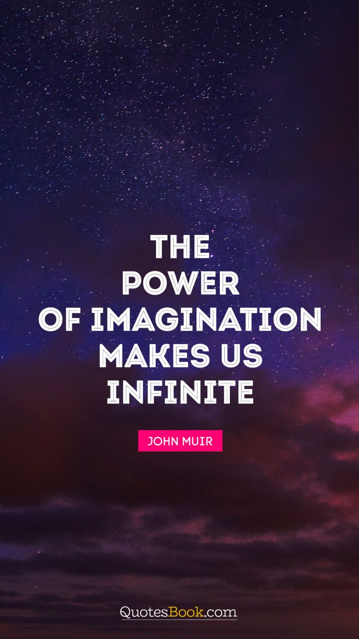 The power of imagination makes us infinite. - Quote by John Muir