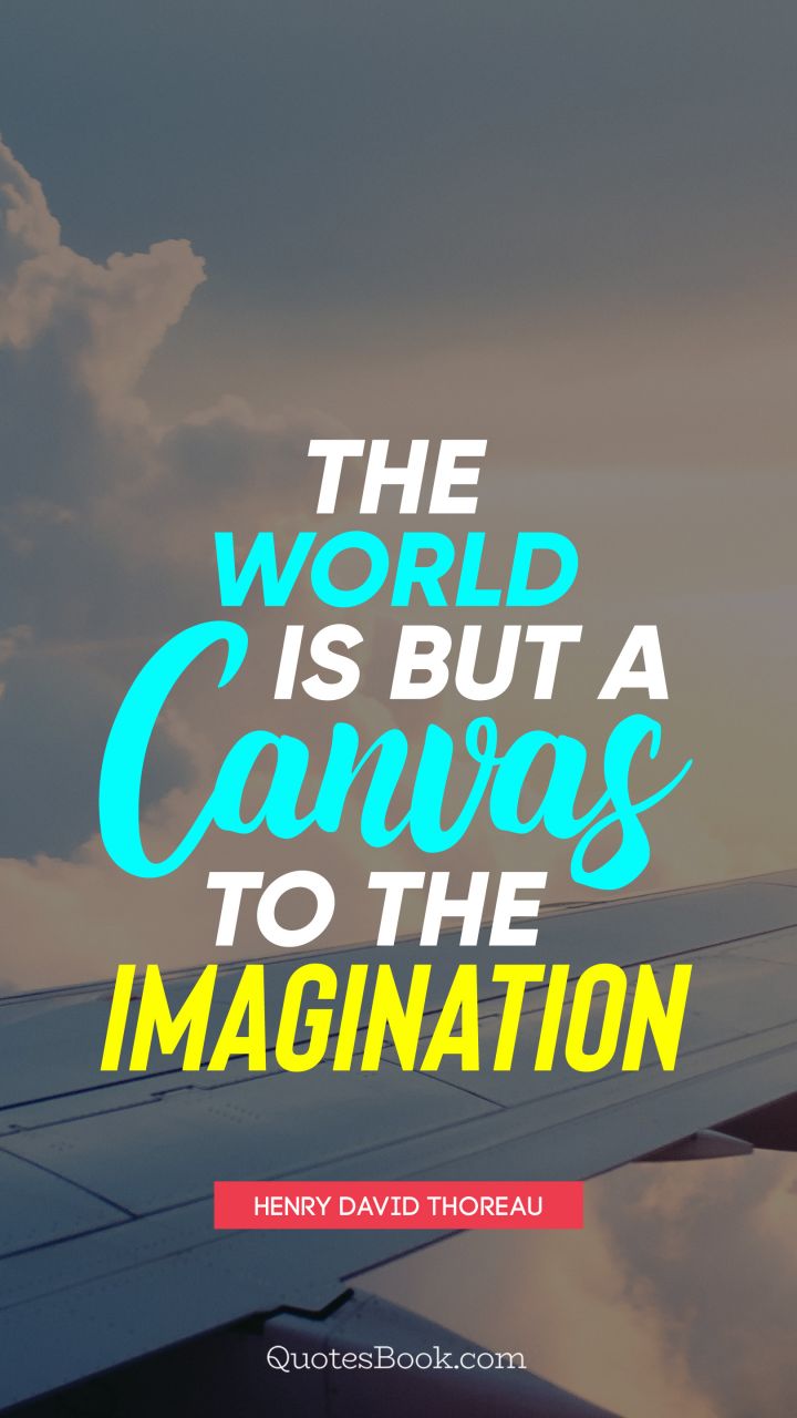 The world is but a canvas to the imagination. - Quote by Henry David Thoreau
