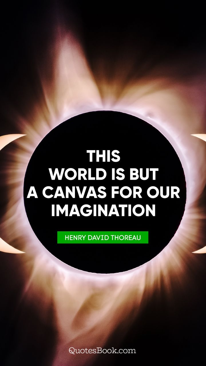 This world is but a canvas for our imagination. - Quote by Henry David Thoreau