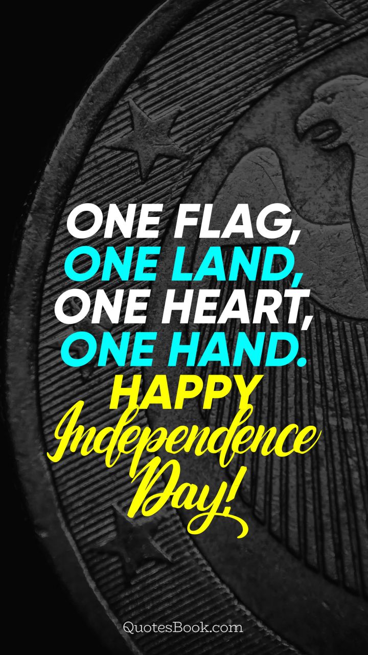 One flag, one land, one heart, one hand. Happy Independence Day!