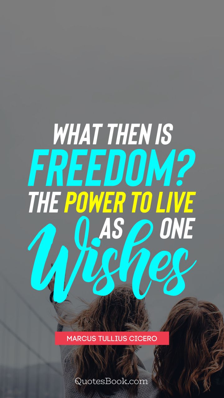What then is freedom? The power to live as one wishes. - Quote by Marcus Tullius Cicero