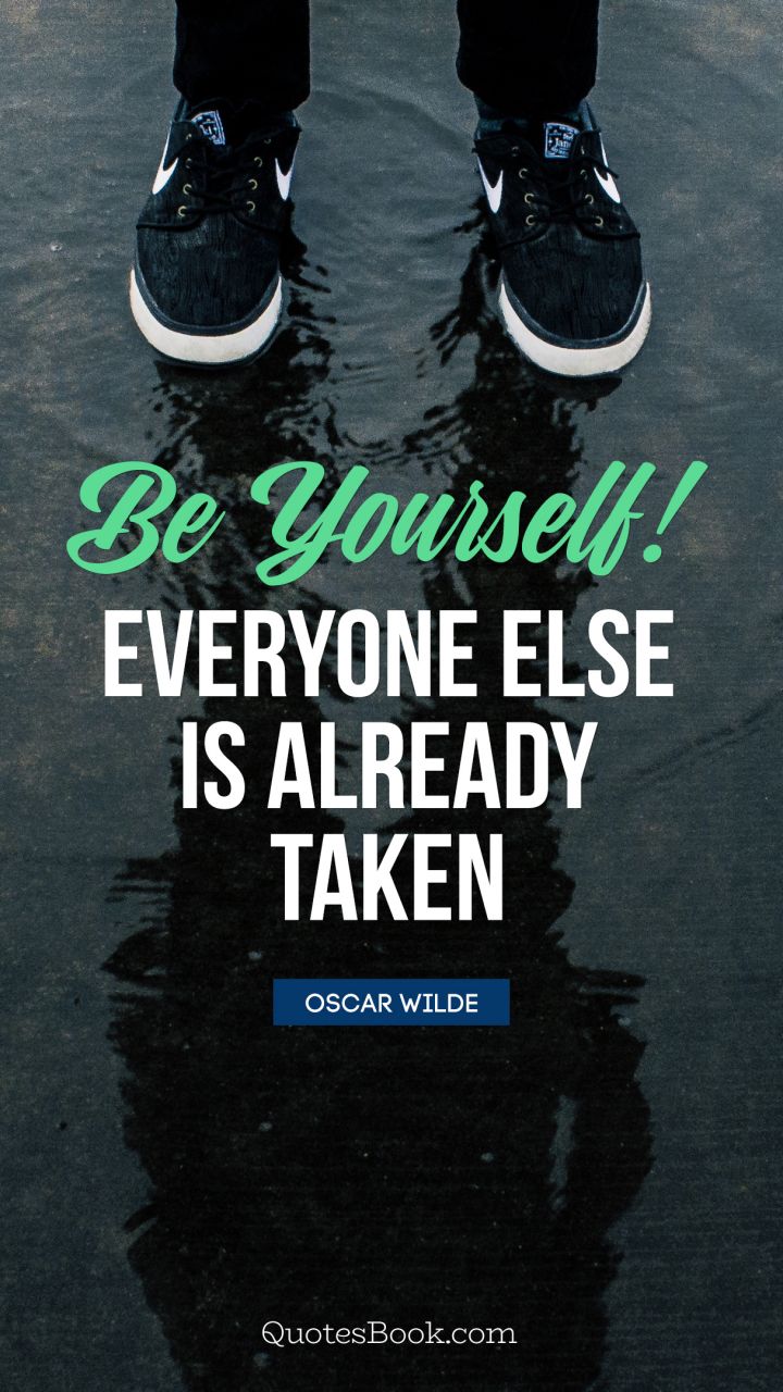 Be yourself! Everyone else is already taken. - Quote by Oscar Wilde