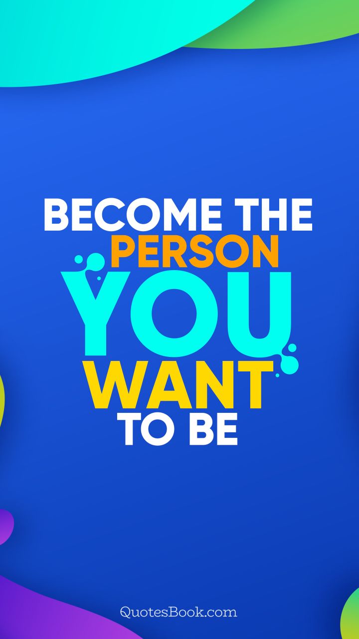 Become the person you want to be