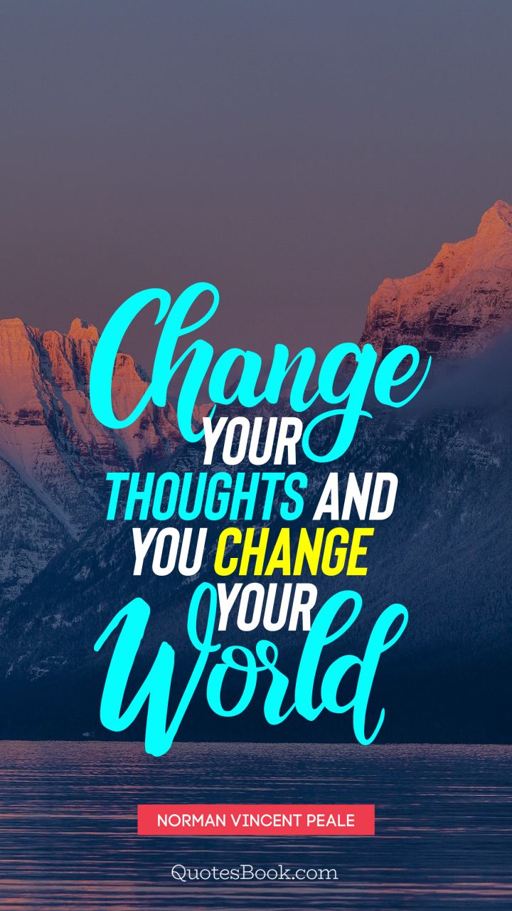 Change your thoughts and you change your world. - Quote by Norman Vincent Peale