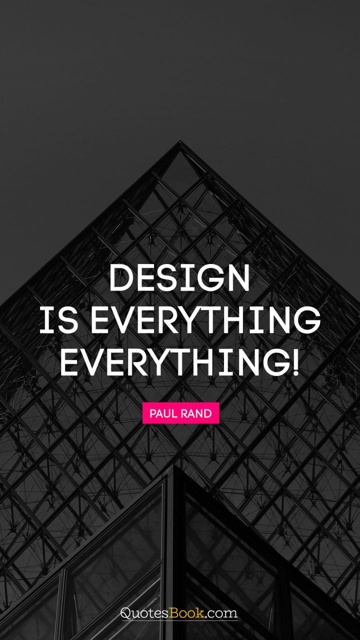 Design is everything. Everything!. - Quote by Paul Rand