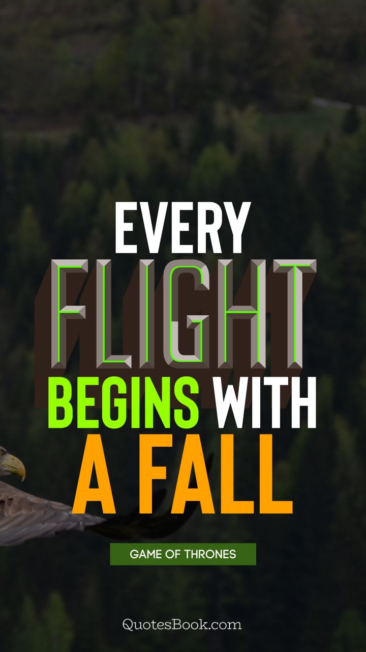 Every flight begins with a fall. - Quote by George R.R. Martin
