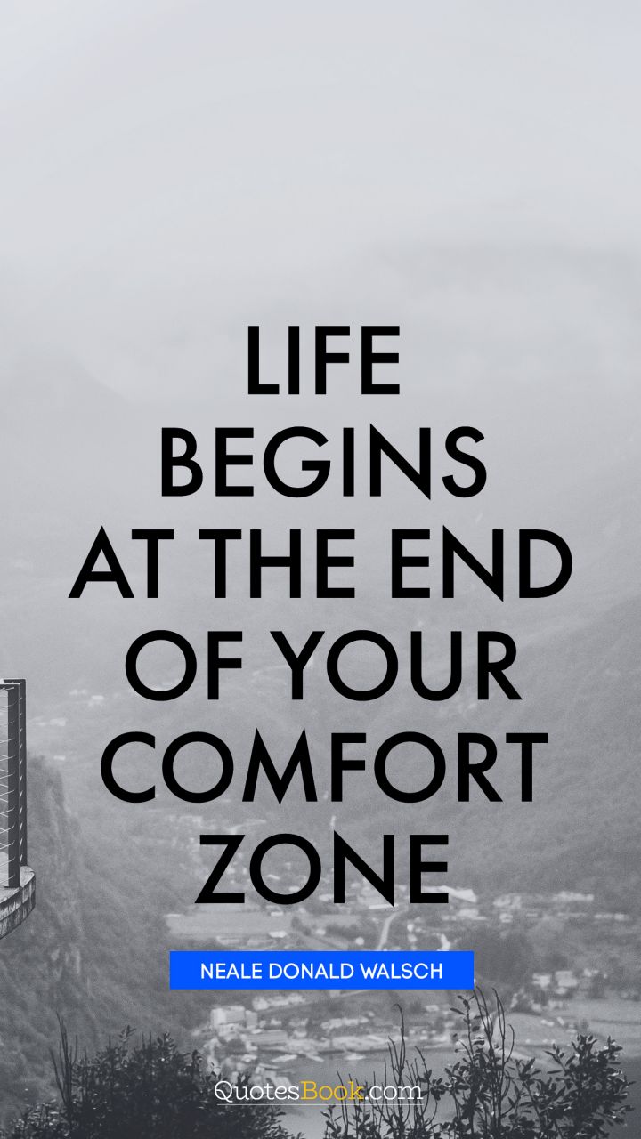 Life Begins At The End Of Your Comfort Zone Quote By Neale Donald Walsch Page 5 Quotesbook