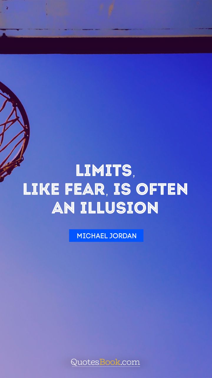 Limits, like fear, is often an illusion. - Quote by Michael Jordan