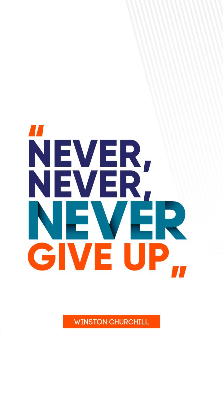 Never, never, never give up. - Quote by Winston Churchill