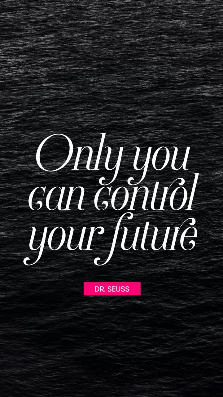 Only you can control your future. - Quote by Dr. Seuss