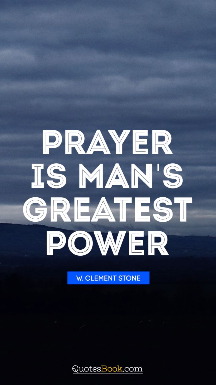 Prayer is man's greatest power!. - Quote by W. Clement Stone