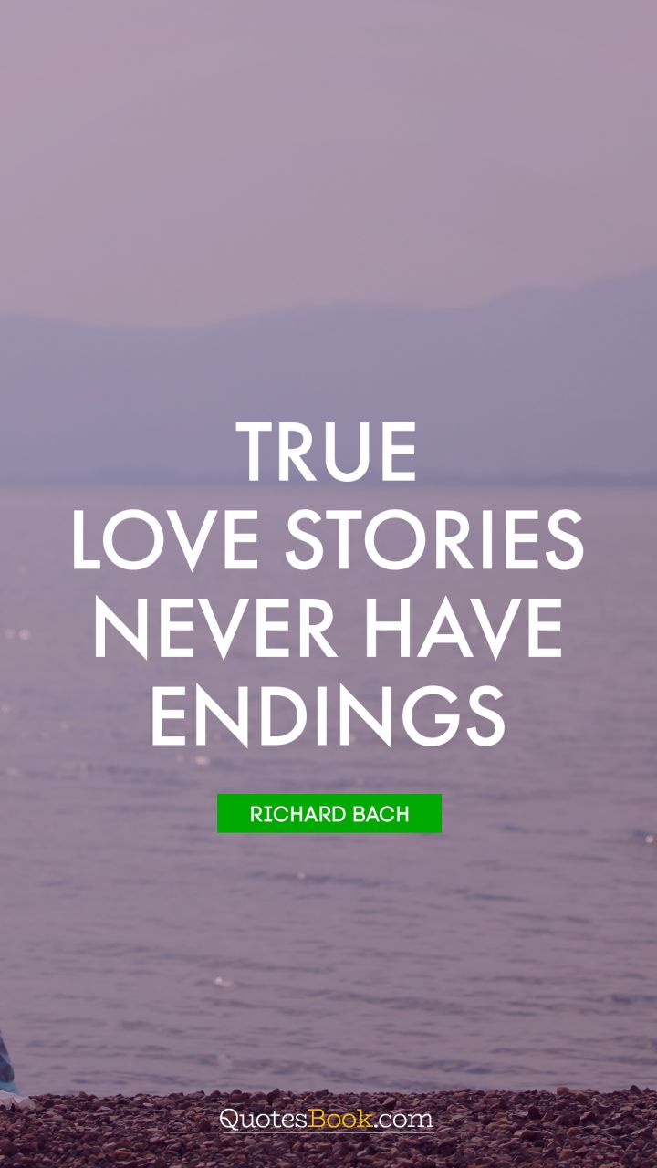 True love stories never have endings. - Quote by Richard Bach