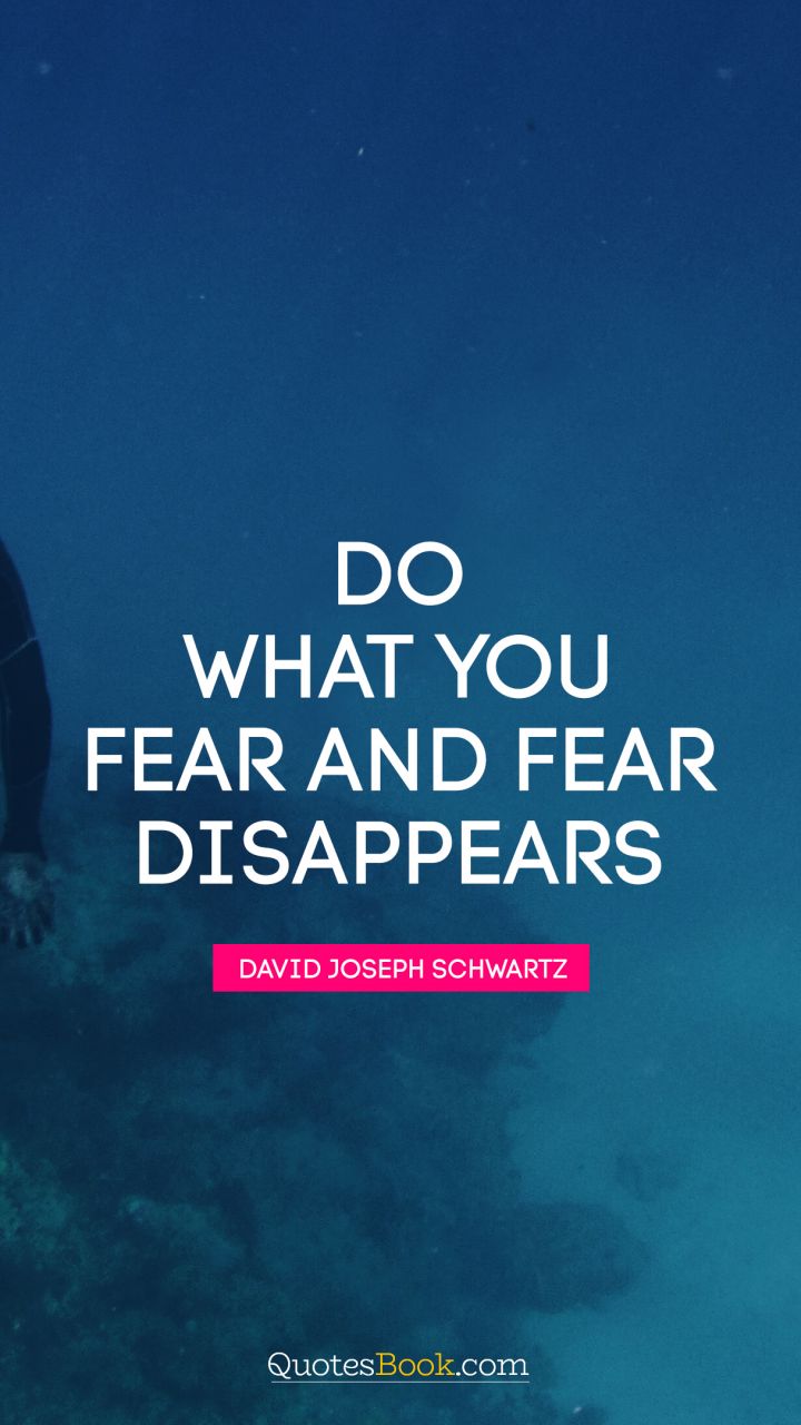 Do what you fear and fear disappears. - Quote by David Joseph Schwartz