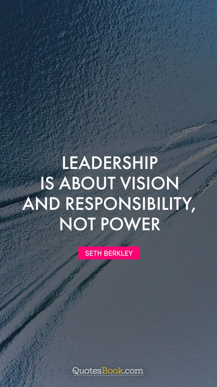 Leadership is about vision and responsibility, not power. - Quote by Seth Berkley