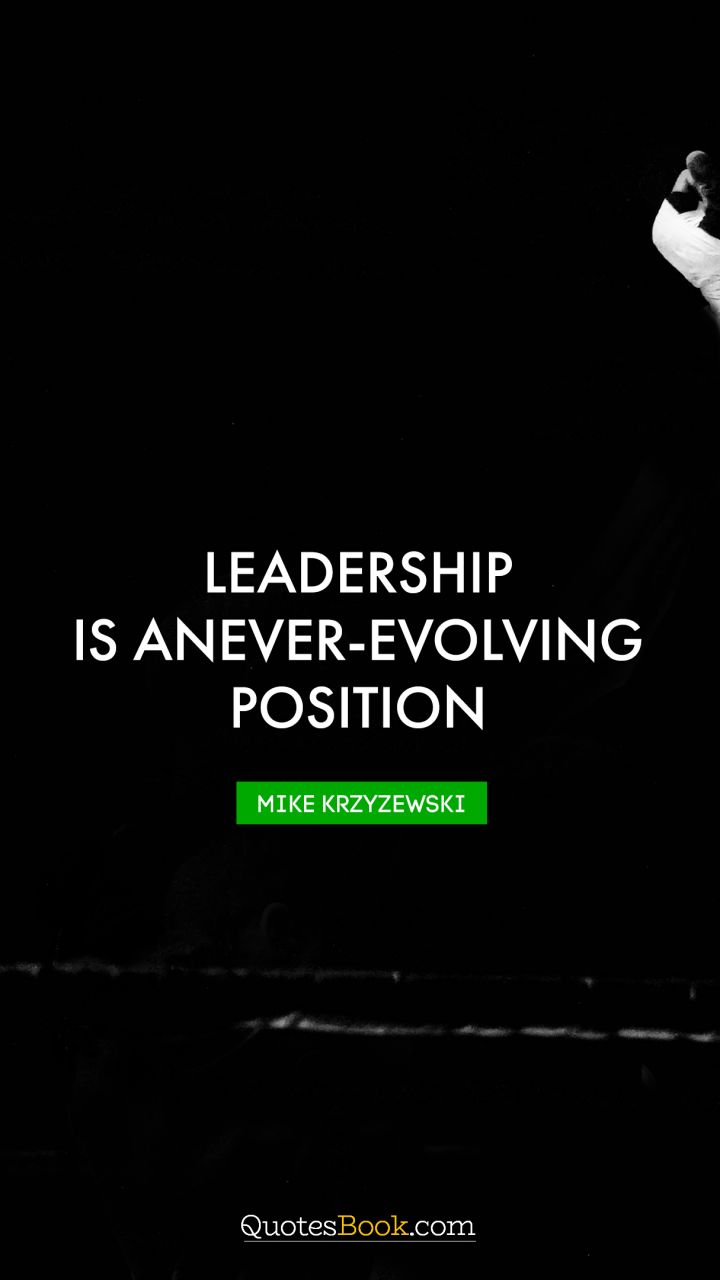 Leadership is an ever-evolving position. - Quote by Mike Krzyzewski
