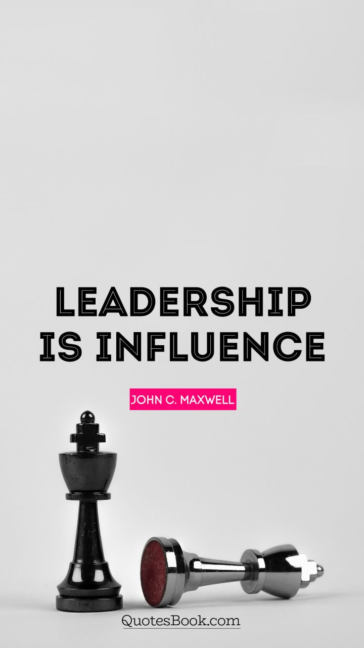 Leadership is influence. - Quote by John C. Maxwell
