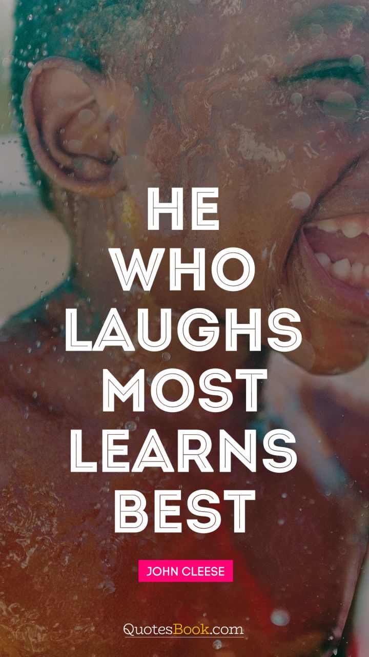 He who laughs most, learns best. - Quote by John Cleese