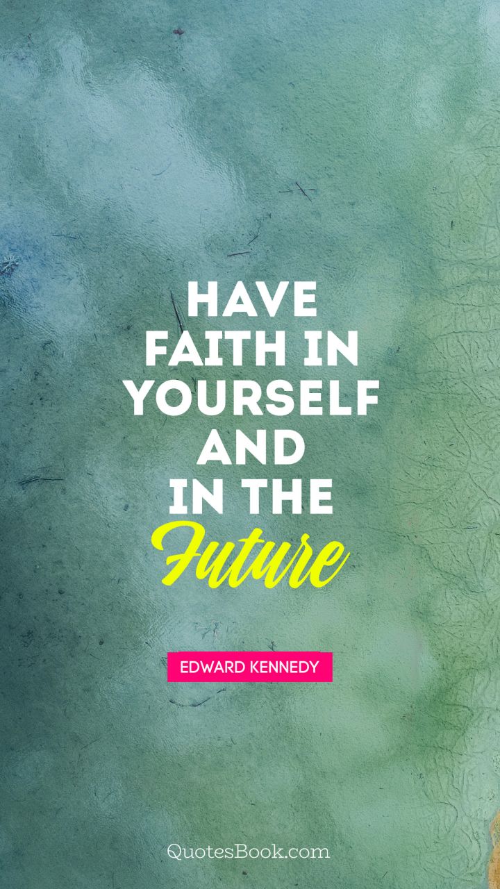Have faith in yourself and in the future. - Quote by Bruce Feirstein