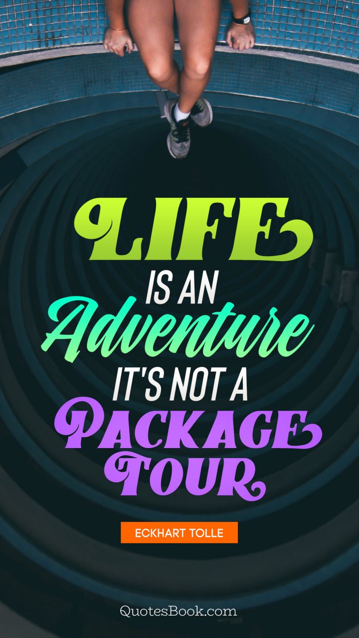 Life is an adventure it's not a package tour. - Quote by Eckhart Tolle