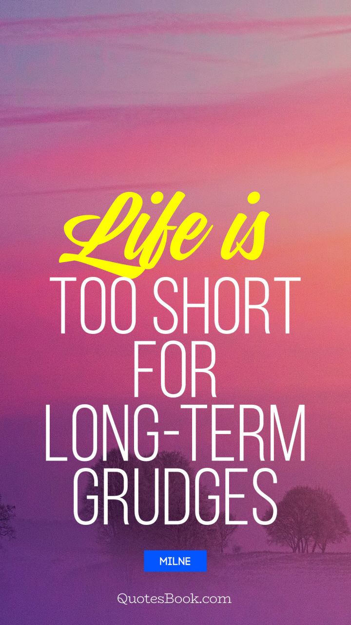 Life is too short for long-term grudges. - Quote by Milne