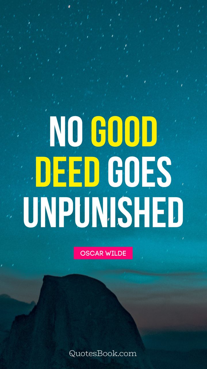No good deed goes unpunished. - Quote by Oscar Wilde
