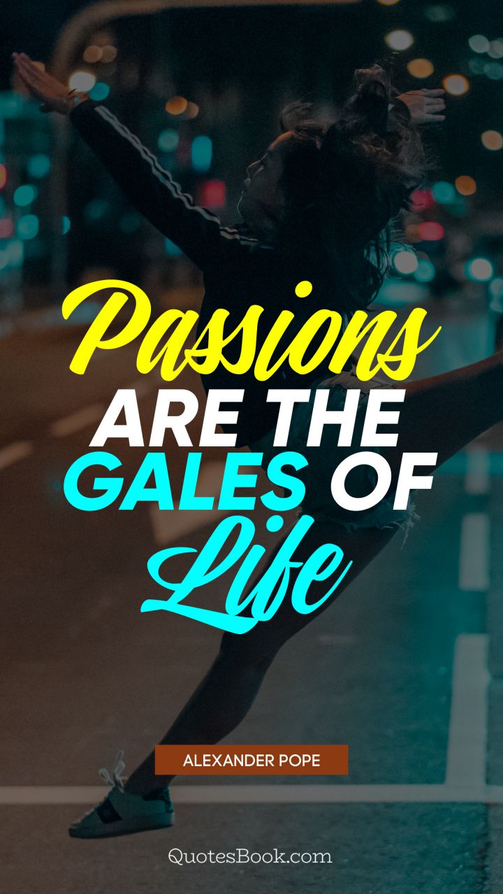 Passions are the gales of life. - Quote by Alexander Pope