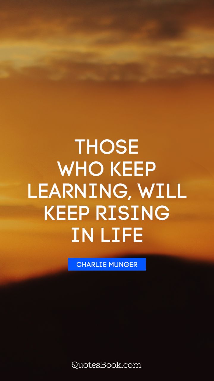 Those who keep learning, will keep rising in life. - Quote by Charlie Munger