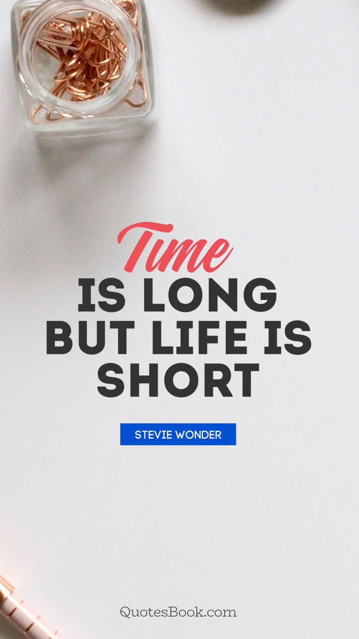 Time is long but life is short. - Quote by Stevie Wonder