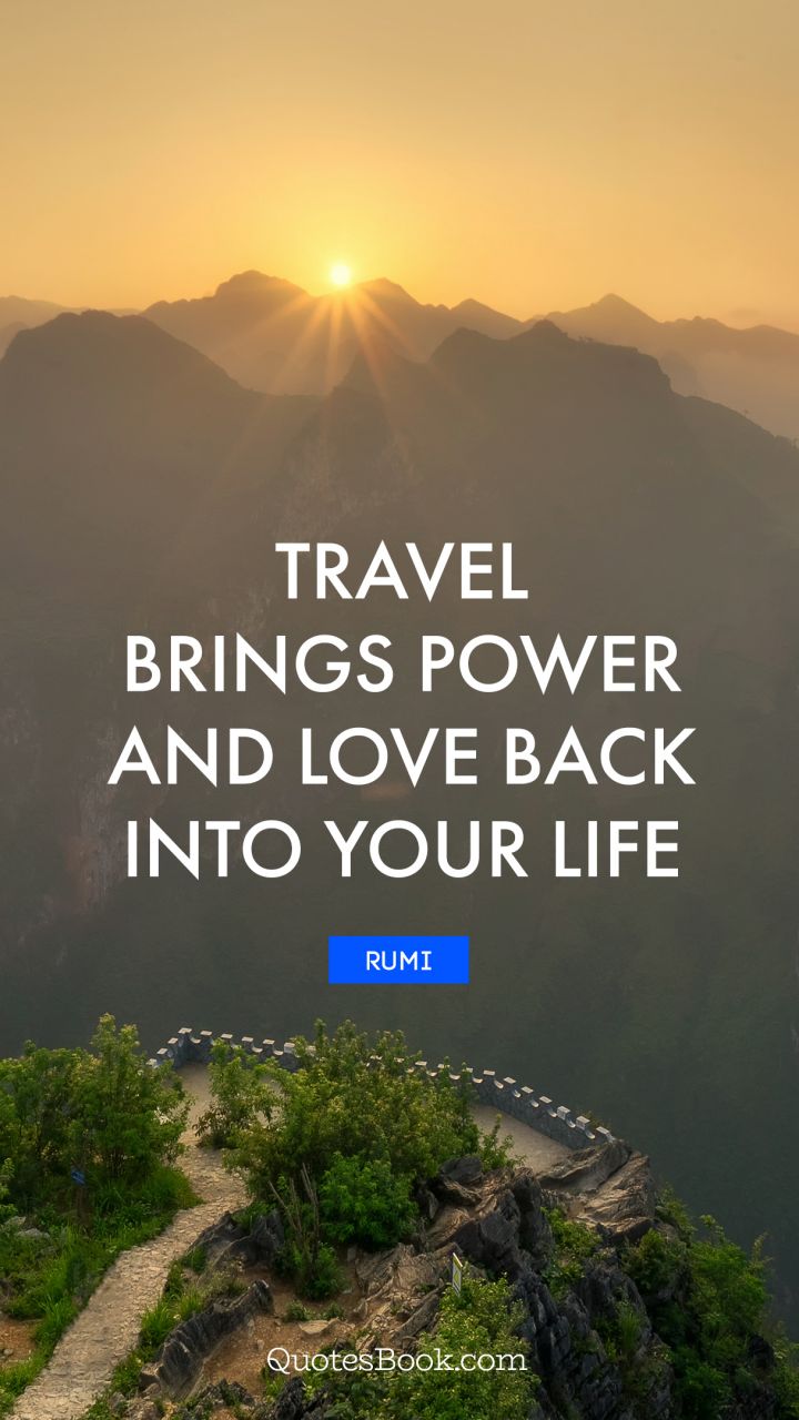 Travel brings power and love back into your life. - Quote by Rumi
