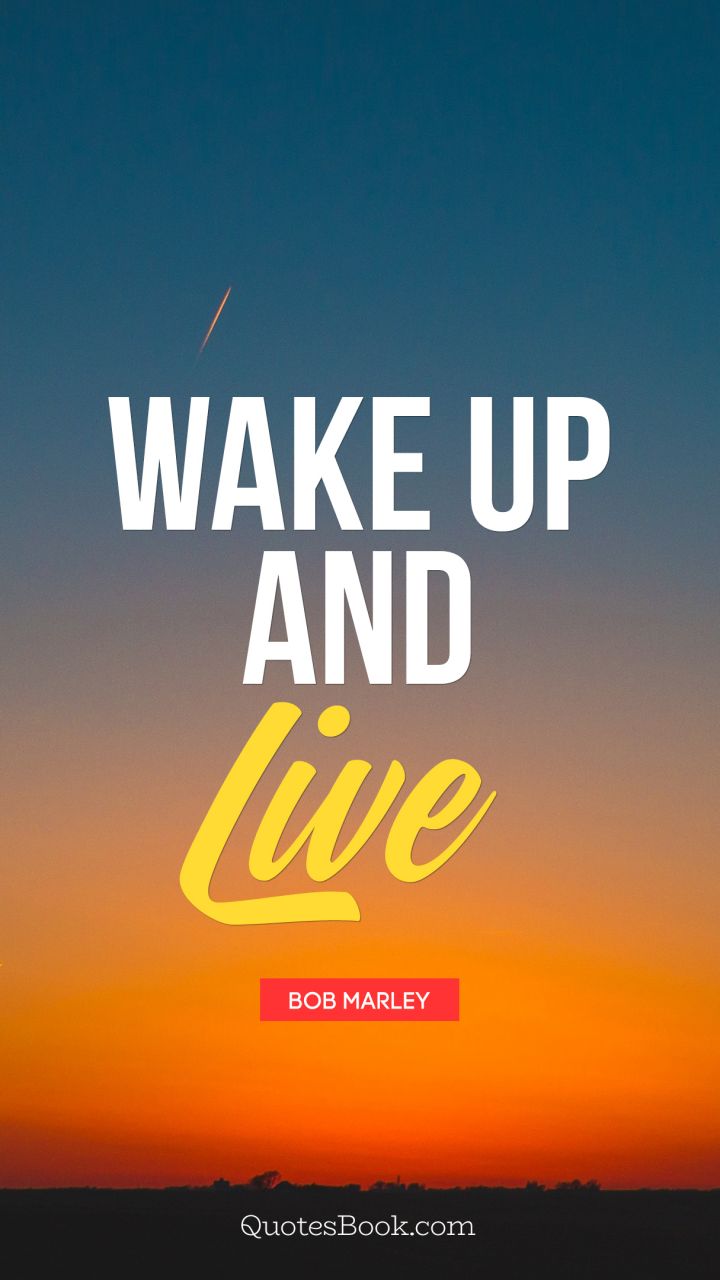 Wake Up and Live. - Quote by Bob Marley