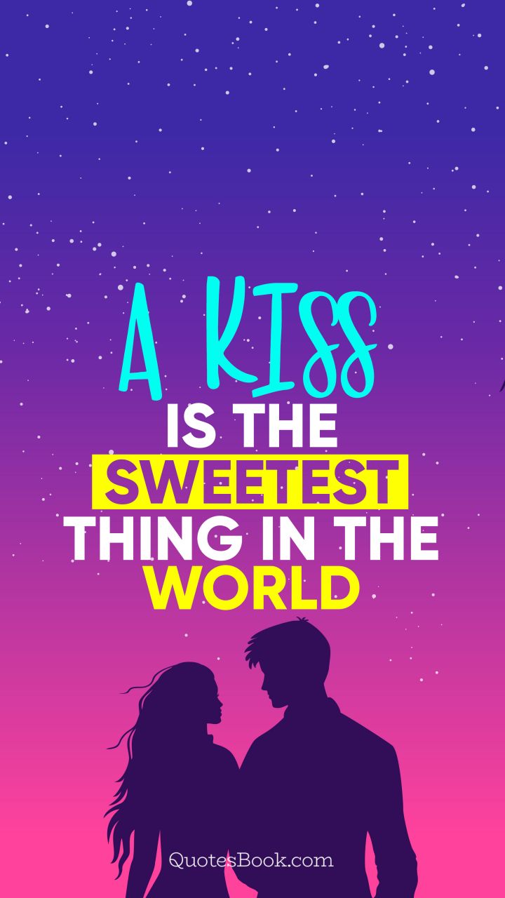 A kiss is the sweetest thing in the world. - Quote by QuotesBook