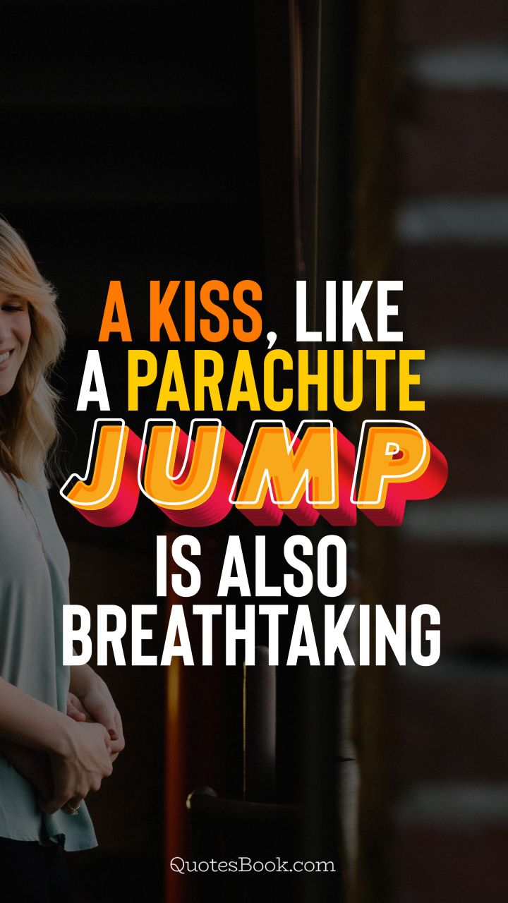 A kiss, like a parachute jump, is also breathtaking. - Quote by QuotesBook