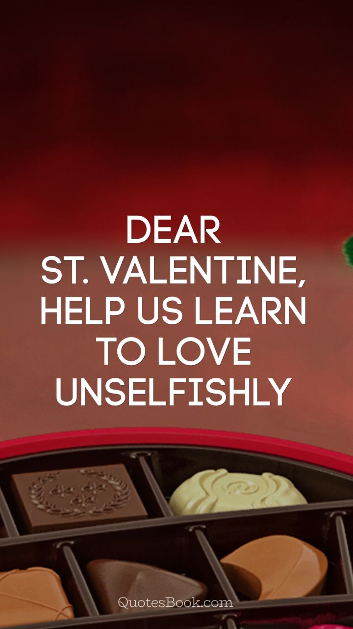 Dear St. Valentine, help us learn to love unselfishly 