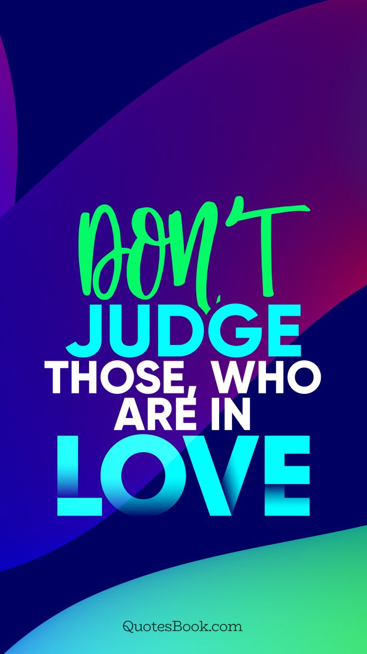 Don't judge those, who are in love. - Quote by QuotesBook