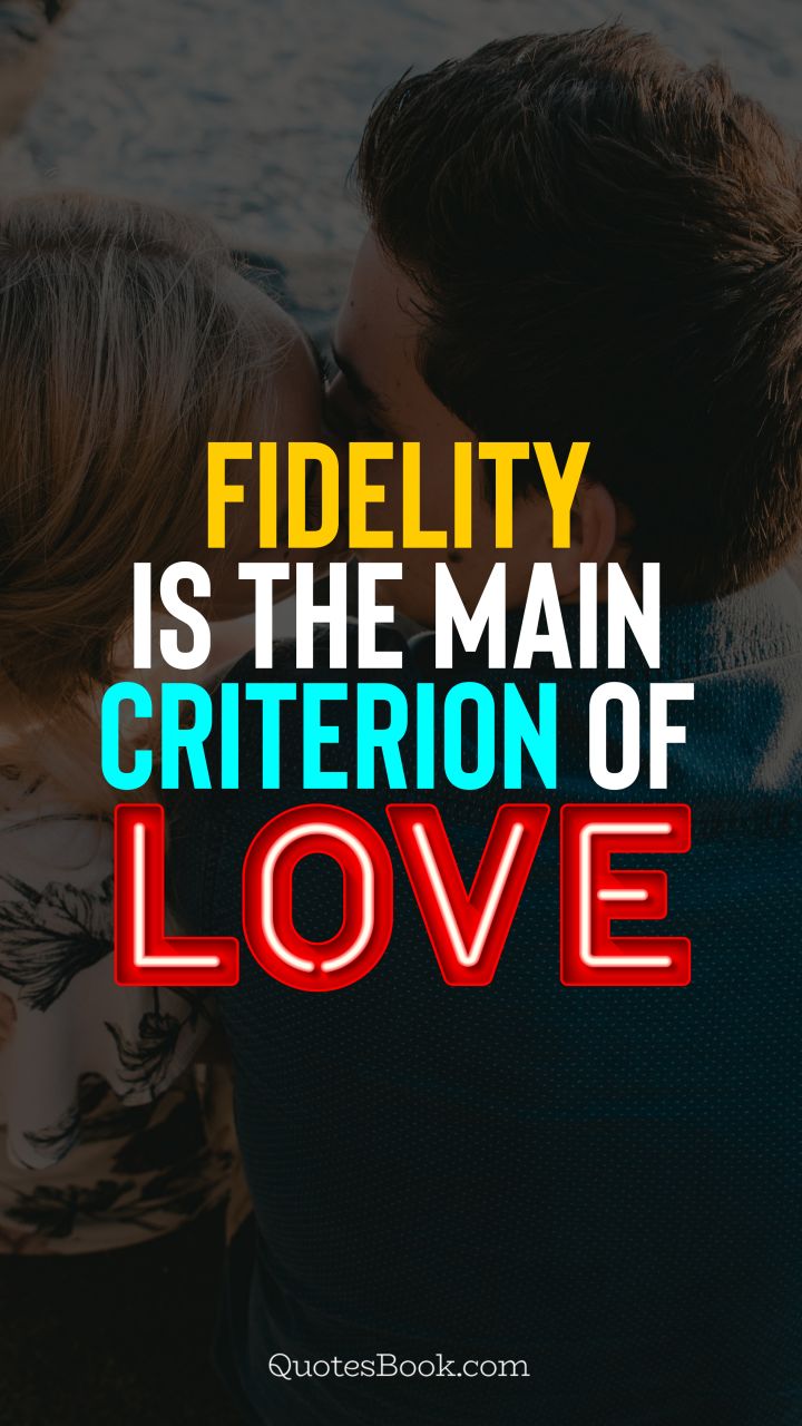 Fidelity is the main criterion of love. - Quote by QuotesBook