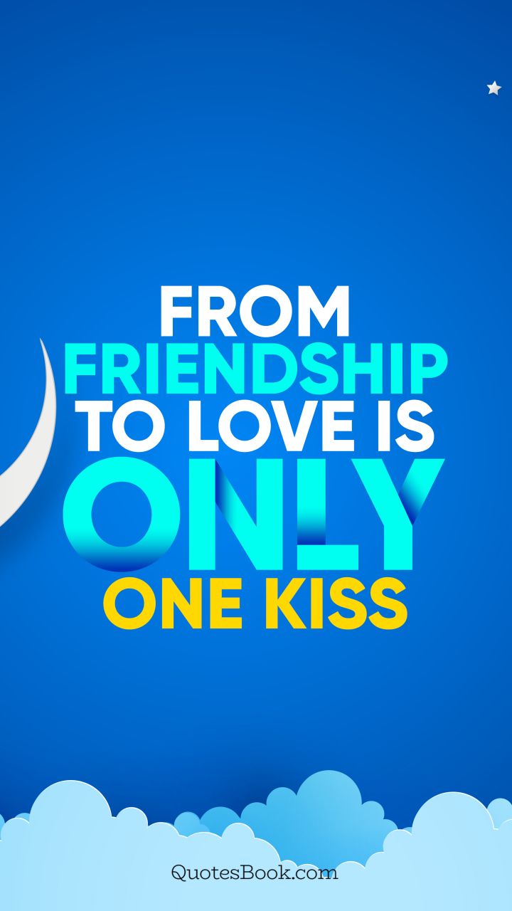 From friendship to love is only one kiss. - Quote by QuotesBook