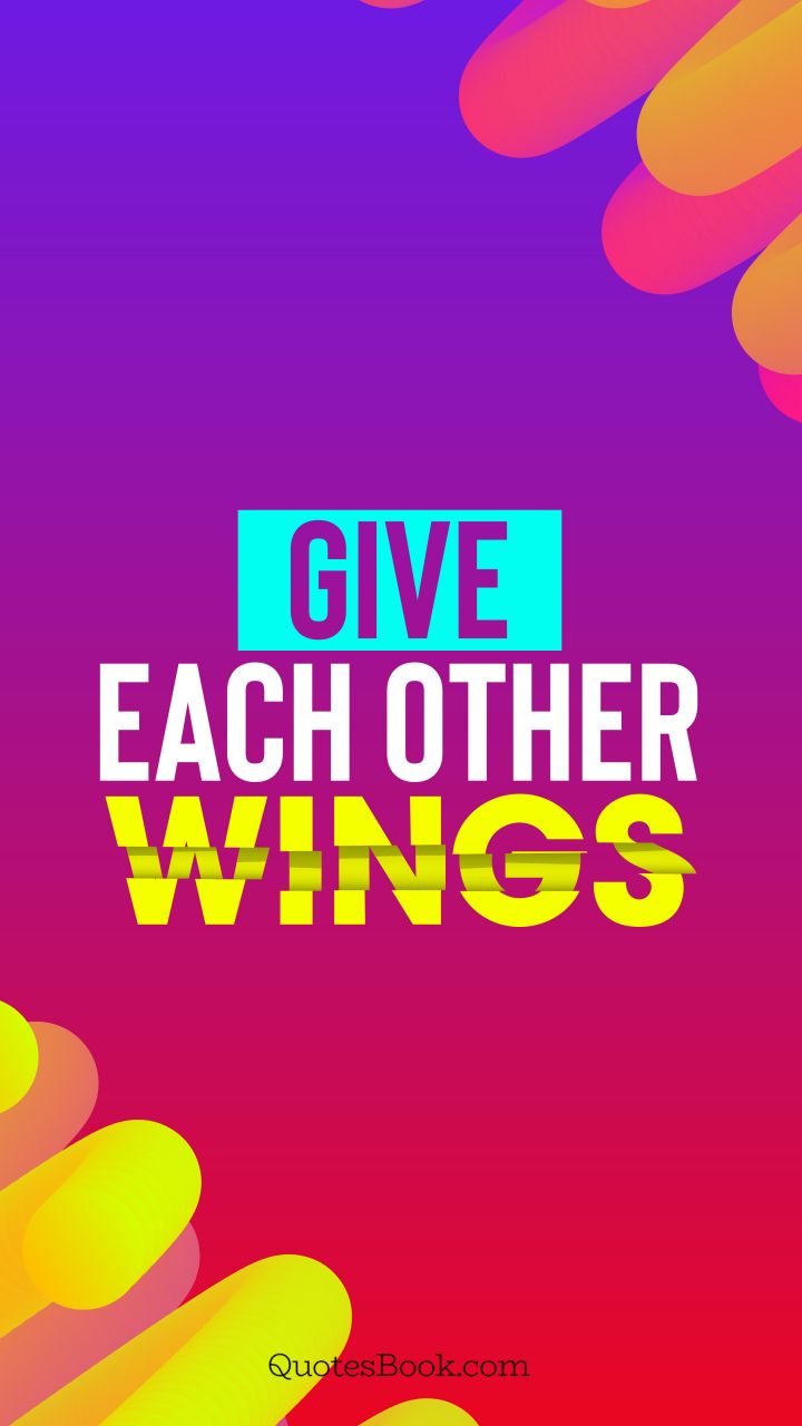 Give each other wings. - Quote by QuotesBook