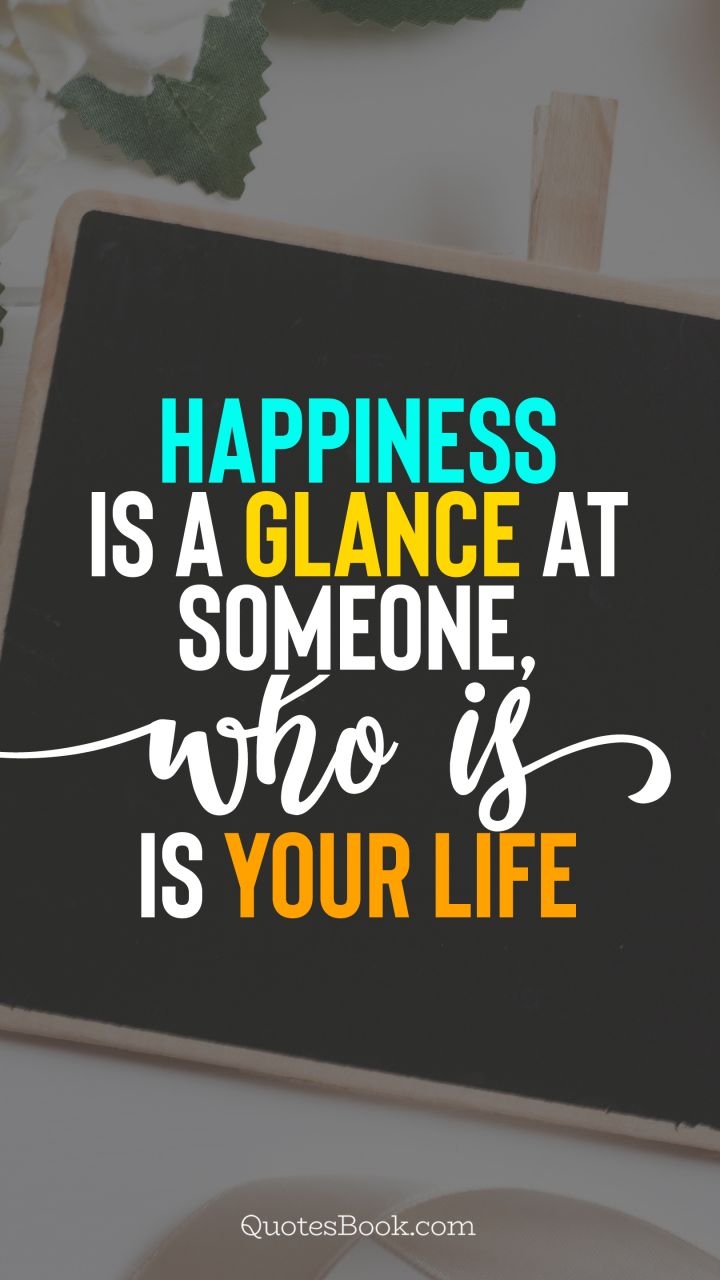 Happiness is a glance at someone, who is your life