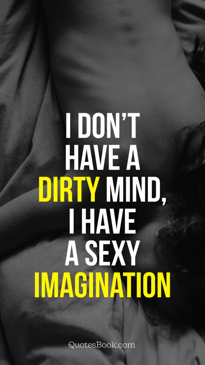 I don't have a dirty mind, I have sexy imagination
