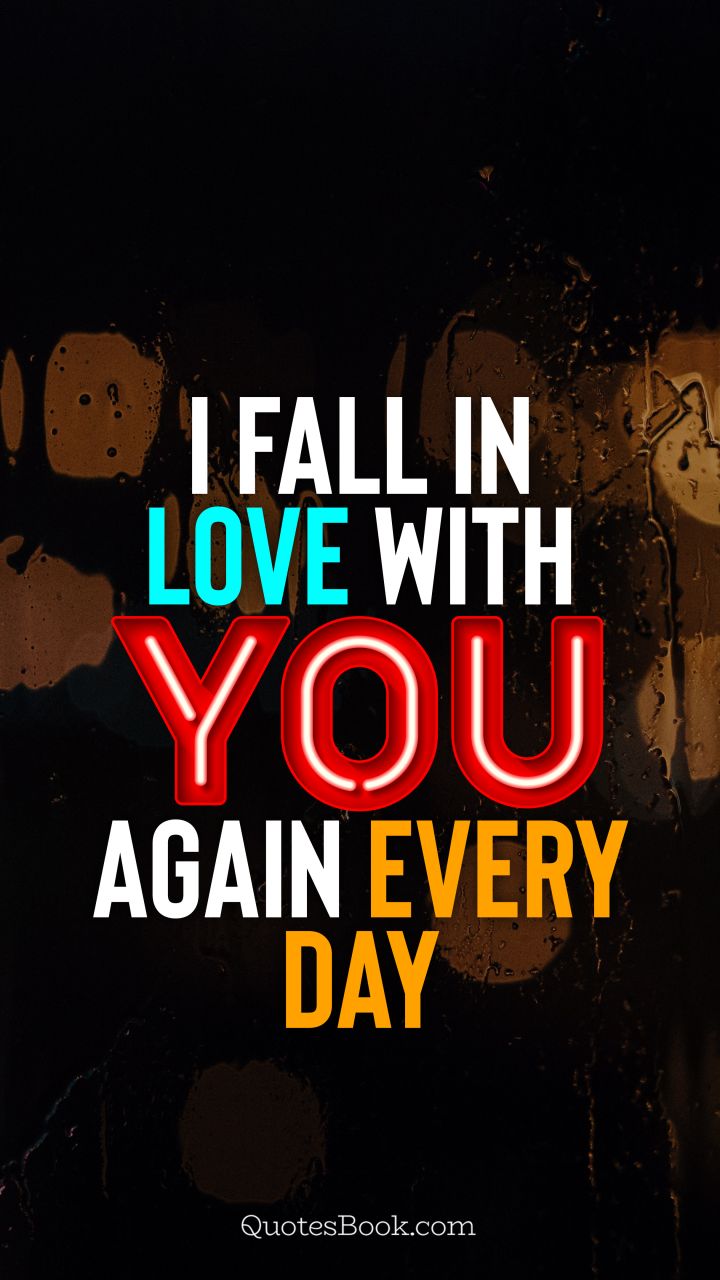 I fall in love with you again every day. - Quote by QuotesBook